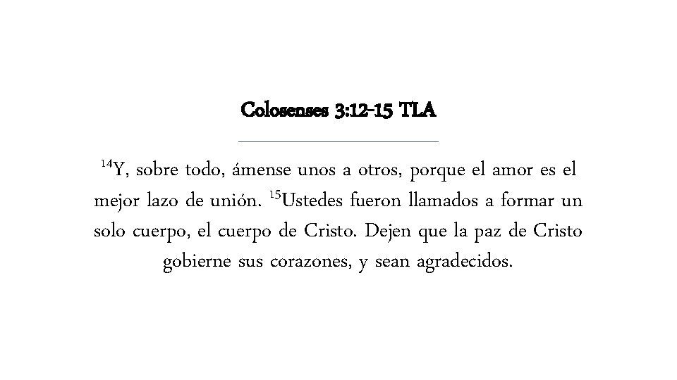 Colosenses 3: 12 -15 TLA 14 Y, sobre todo, ámense unos a otros, porque Colosenses 3: 12 -15 TLA 14 Y, sobre todo, ámense unos a otros, porque