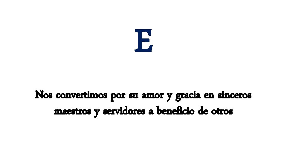 E Nos convertimos por su amor y gracia en sinceros maestros y servidores a E Nos convertimos por su amor y gracia en sinceros maestros y servidores a