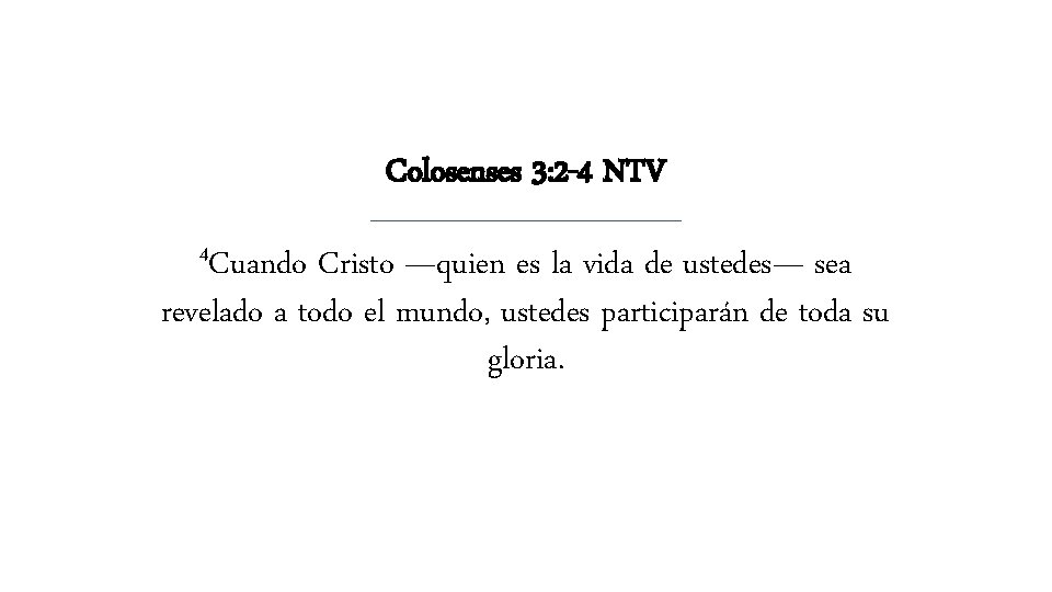 Colosenses 3: 2 -4 NTV 4 Cuando Cristo —quien es la vida de ustedes— Colosenses 3: 2 -4 NTV 4 Cuando Cristo —quien es la vida de ustedes—