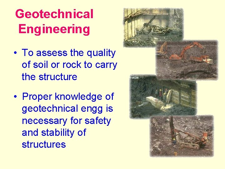 Geotechnical Engineering • To assess the quality of soil or rock to carry the