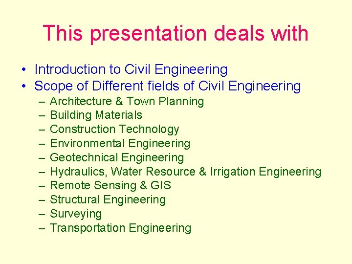 This presentation deals with • Introduction to Civil Engineering • Scope of Different fields