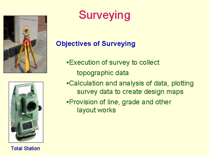 Surveying Objectives of Surveying • Execution of survey to collect topographic data • Calculation