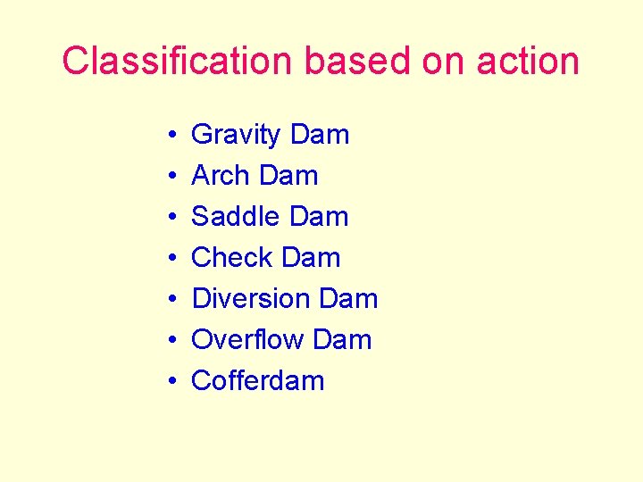 Classification based on action • • Gravity Dam Arch Dam Saddle Dam Check Dam