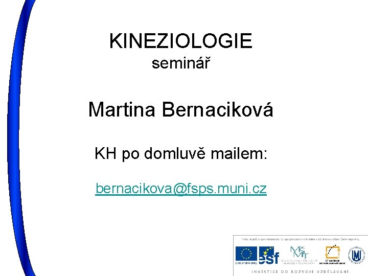 KINEZIOLOGIE seminář Martina Bernaciková KH po domluvě mailem: bernacikova@fsps. muni. cz 