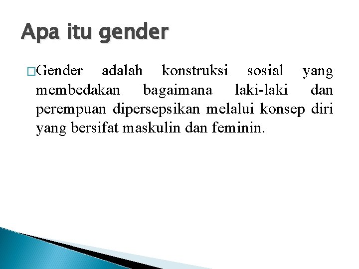 Apa itu gender �Gender adalah konstruksi sosial yang membedakan bagaimana laki-laki dan perempuan dipersepsikan