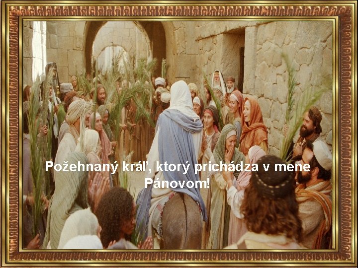 Požehnaný kráľ, ktorý prichádza v mene Pánovom! 