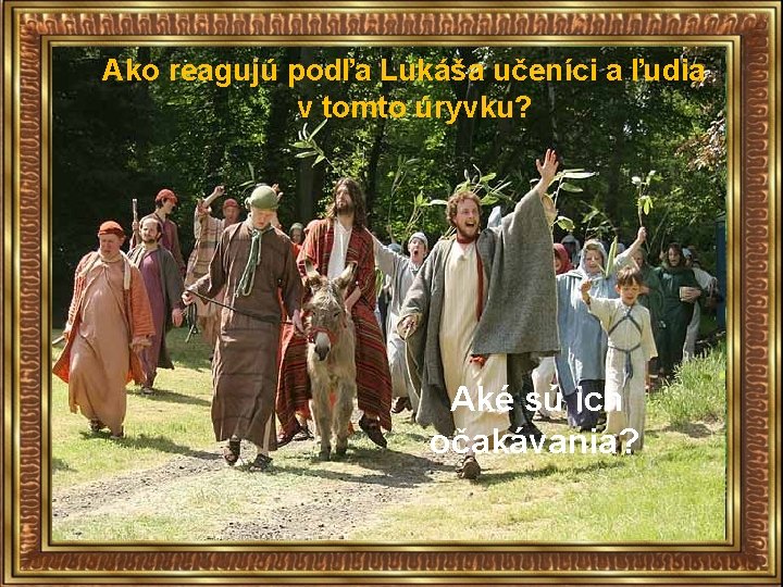  Ako reagujú podľa Lukáša učeníci a ľudia v tomto úryvku? Aké sú ich