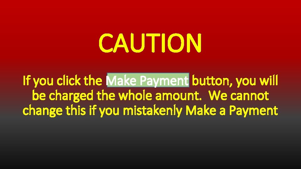 CAUTION If you click the Make Payment button, you will be charged the whole