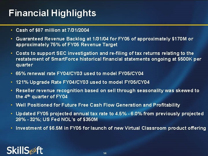 Financial Highlights • Cash of $87 million at 7/31/2004 • Guaranteed Revenue Backlog at