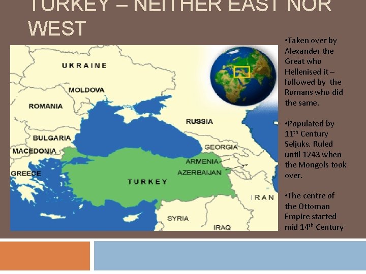 TURKEY – NEITHER EAST NOR WEST • Taken over by Alexander the Great who