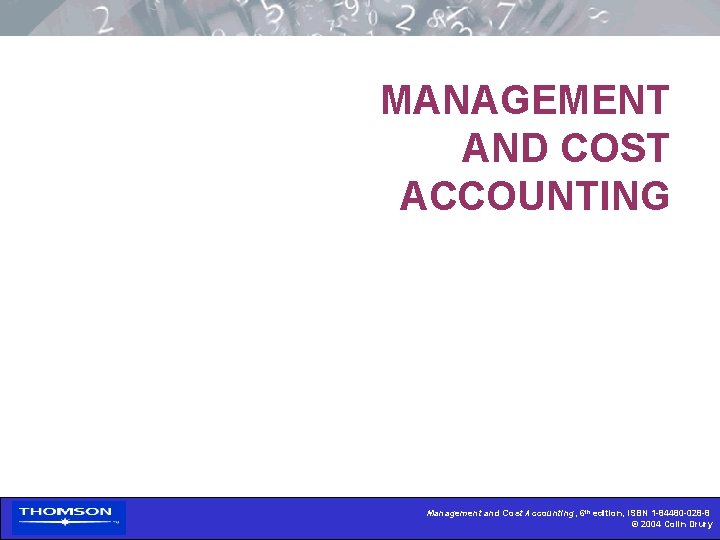 MANAGEMENT AND COST ACCOUNTING Management and Cost Accounting, 6 th edition, ISBN 1 -84480