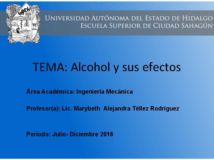 TEMA: Alcohol y sus efectos Área Académica: Ingeniería Mecánica Profesor(a): Lic. Marybeth Alejandra Téllez