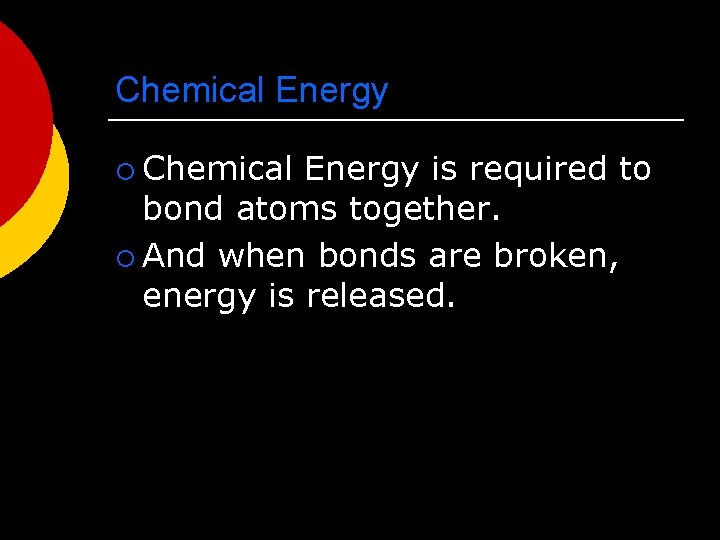 Chemical Energy ¡ Chemical Energy is required to bond atoms together. ¡ And when