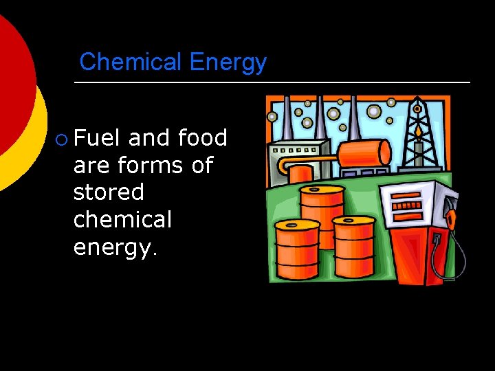 Chemical Energy ¡ Fuel and food are forms of stored chemical energy. 