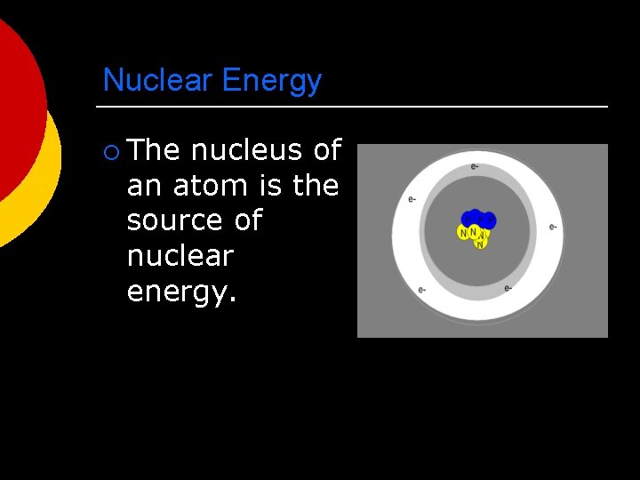 Nuclear Energy ¡ The nucleus of an atom is the source of nuclear energy.