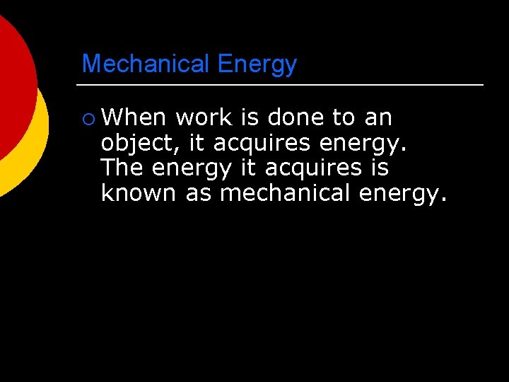 Mechanical Energy ¡ When work is done to an object, it acquires energy. The