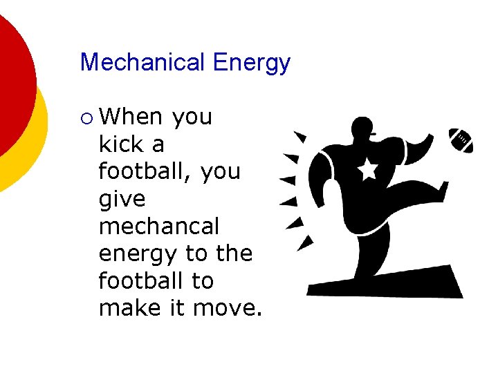 Mechanical Energy ¡ When you kick a football, you give mechancal energy to the