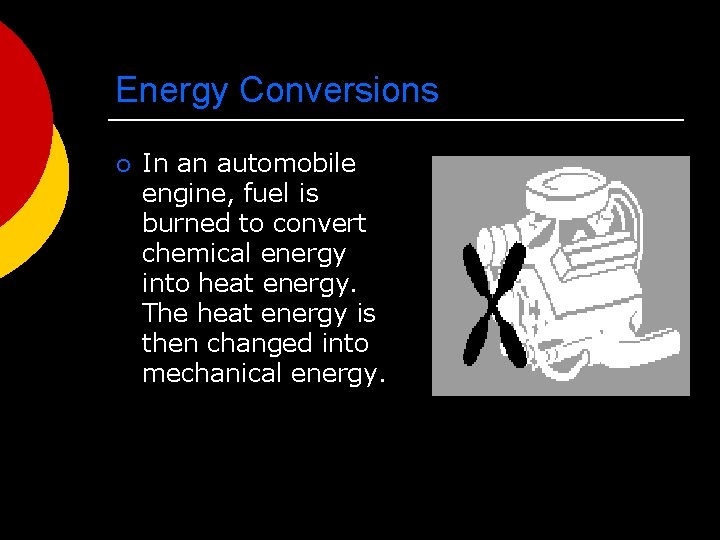 Energy Conversions ¡ In an automobile engine, fuel is burned to convert chemical energy