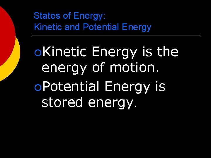 States of Energy: Kinetic and Potential Energy ¡Kinetic Energy is the energy of motion.