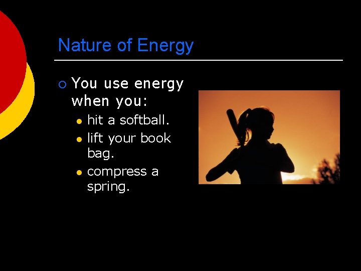 Nature of Energy ¡ You use energy when you: l l l hit a