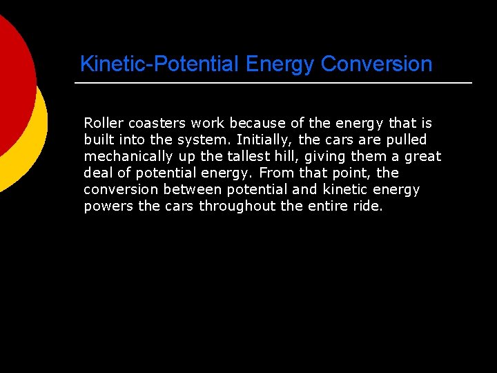 Kinetic-Potential Energy Conversion Roller coasters work because of the energy that is built into
