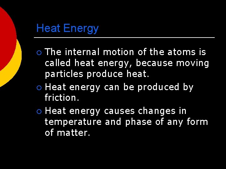 Heat Energy The internal motion of the atoms is called heat energy, because moving