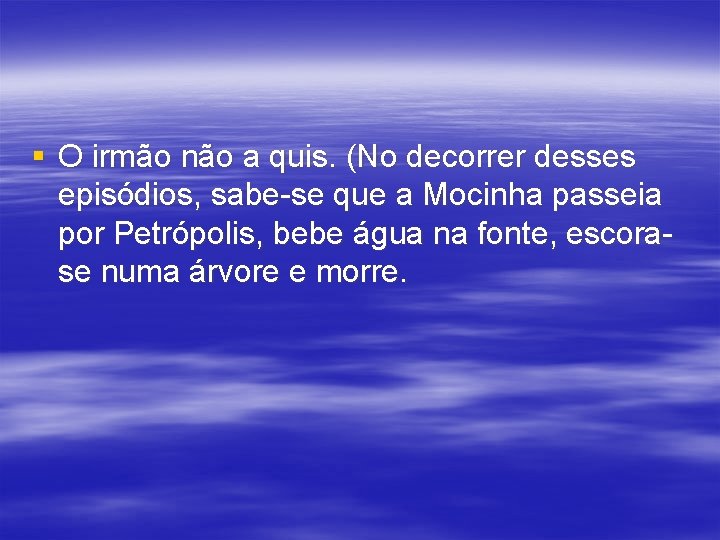 § O irmão não a quis. (No decorrer desses episódios, sabe-se que a Mocinha