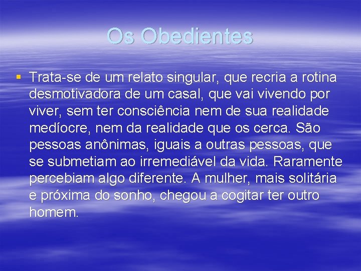 Os Obedientes § Trata-se de um relato singular, que recria a rotina desmotivadora de