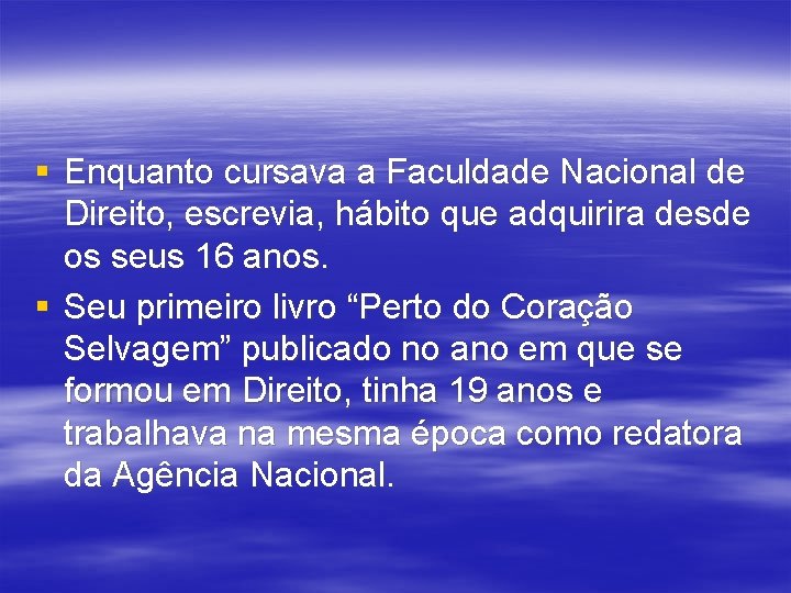 § Enquanto cursava a Faculdade Nacional de Direito, escrevia, hábito que adquirira desde os