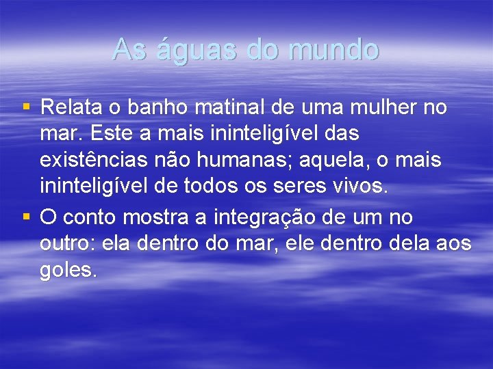 As águas do mundo § Relata o banho matinal de uma mulher no mar.