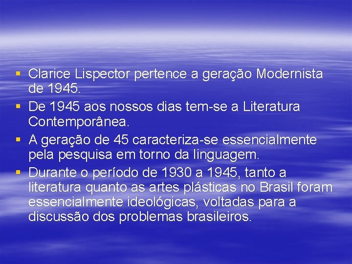 § Clarice Lispector pertence a geração Modernista de 1945. § De 1945 aos nossos