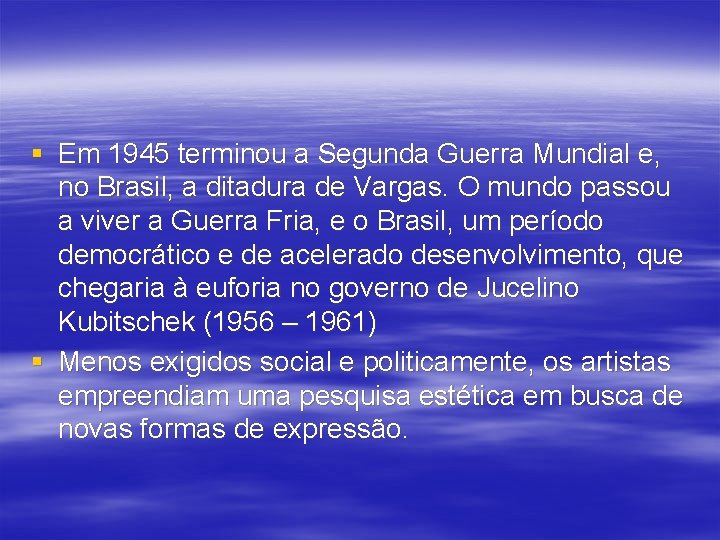 § Em 1945 terminou a Segunda Guerra Mundial e, no Brasil, a ditadura de