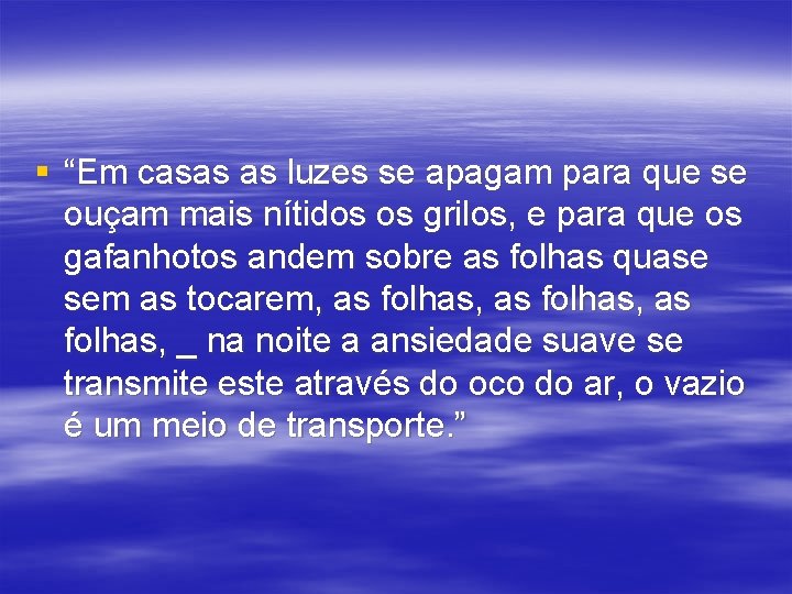 § “Em casas as luzes se apagam para que se ouçam mais nítidos os