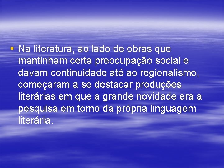 § Na literatura, ao lado de obras que mantinham certa preocupação social e davam