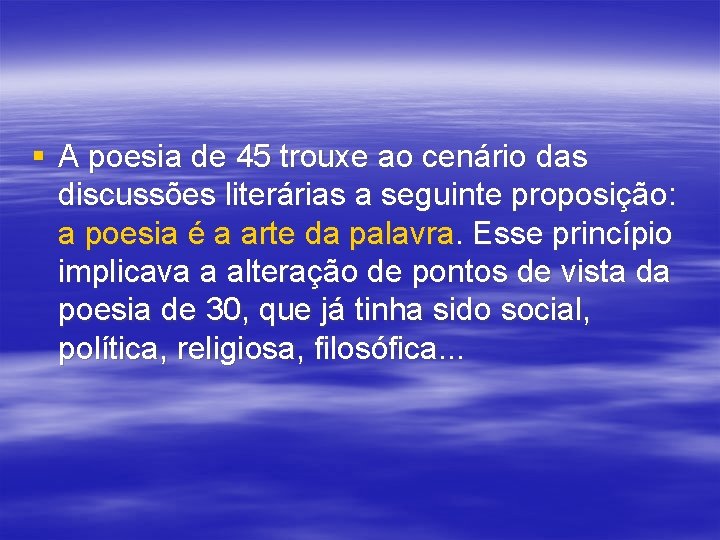 § A poesia de 45 trouxe ao cenário das discussões literárias a seguinte proposição: