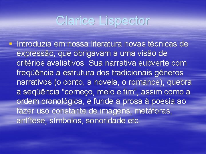 Clarice Lispector § Introduzia em nossa literatura novas técnicas de expressão, que obrigavam a