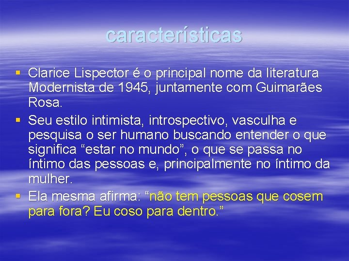 características § Clarice Lispector é o principal nome da literatura Modernista de 1945, juntamente