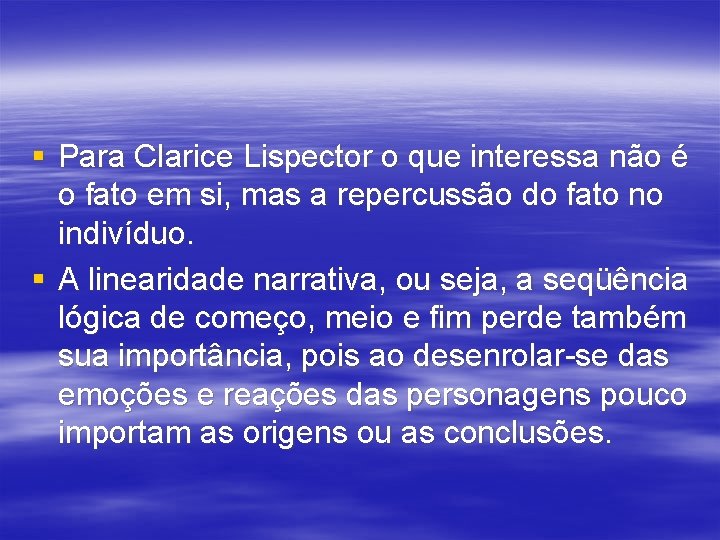 § Para Clarice Lispector o que interessa não é o fato em si, mas