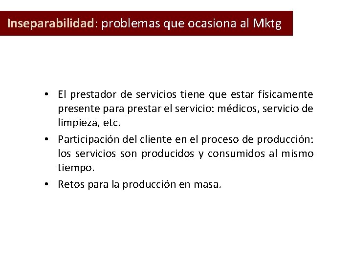  Inseparabilidad: problemas que ocasiona al Mktg • El prestador de servicios tiene que