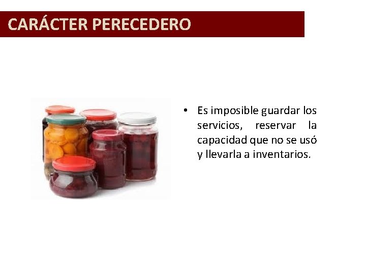 CARÁCTER PERECEDERO • Es imposible guardar los servicios, reservar la capacidad que no se