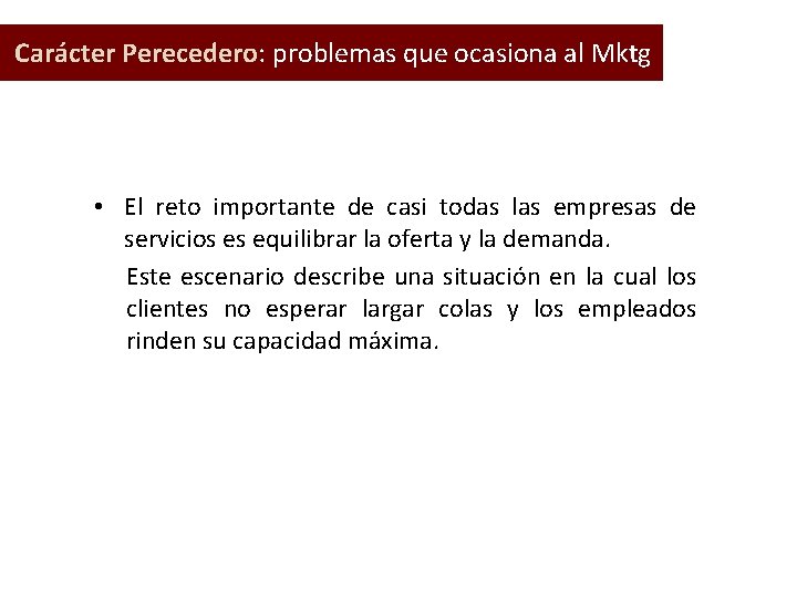  Carácter Perecedero: problemas que ocasiona al Mktg • El reto importante de casi