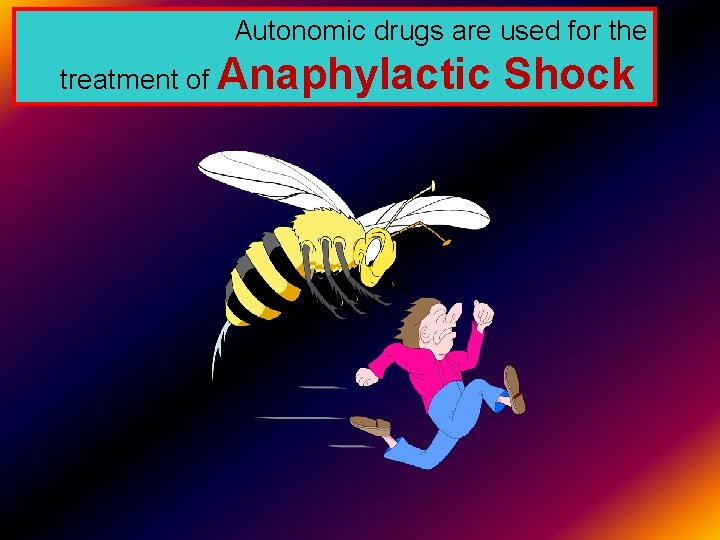 Autonomic drugs are used for the treatment of Anaphylactic Shock 