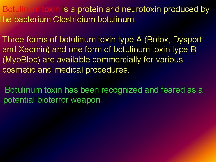 Botulinum toxin is a protein and neurotoxin produced by the bacterium Clostridium botulinum. Three