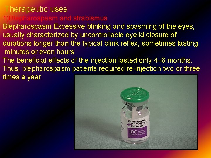 Therapeutic uses 1)Blepharospasm and strabismus Blepharospasm Excessive blinking and spasming of the eyes, usually