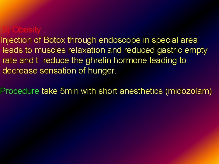 5) Obesity. Injection of Botox through endoscope in special area leads to muscles relaxation