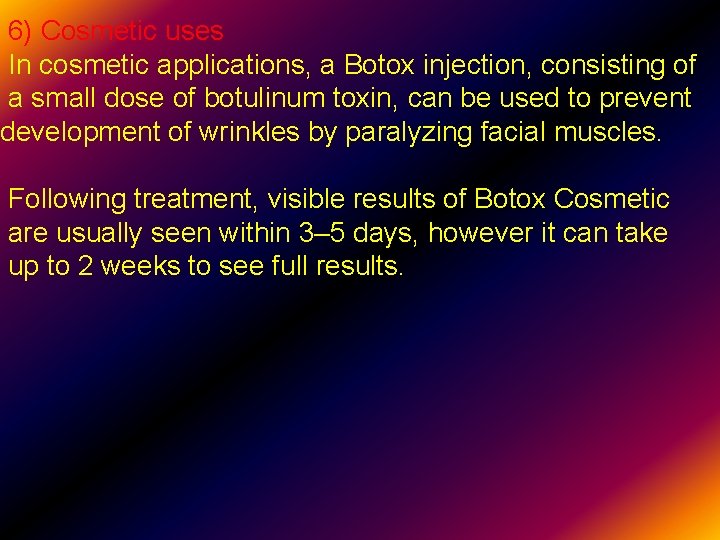 6) Cosmetic uses In cosmetic applications, a Botox injection, consisting of a small dose