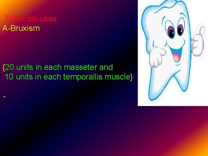 7) Dental uses: A-Bruxism {20 units in each masseter and 10 units in each