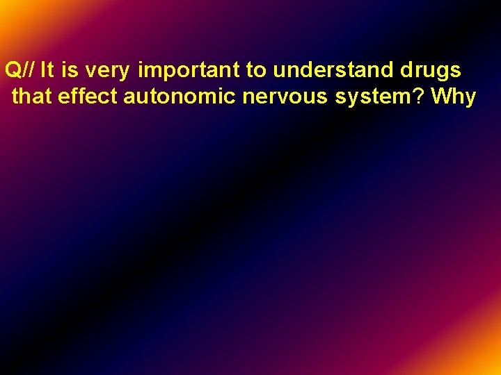 Q// It is very important to understand drugs that effect autonomic nervous system? Why.