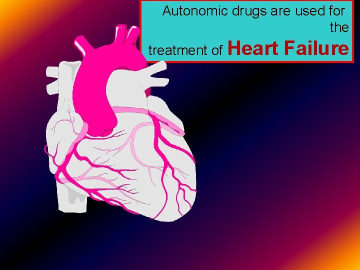 Autonomic drugs are used for the treatment of Heart Failure 