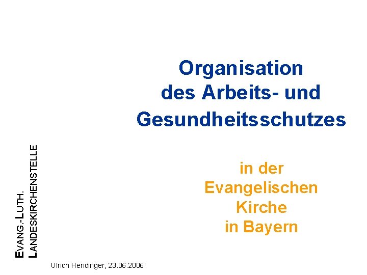 EVANG. -LUTH. LANDESKIRCHENSTELLE Organisation des Arbeits- und Gesundheitsschutzes in der Evangelischen Kirche in Bayern